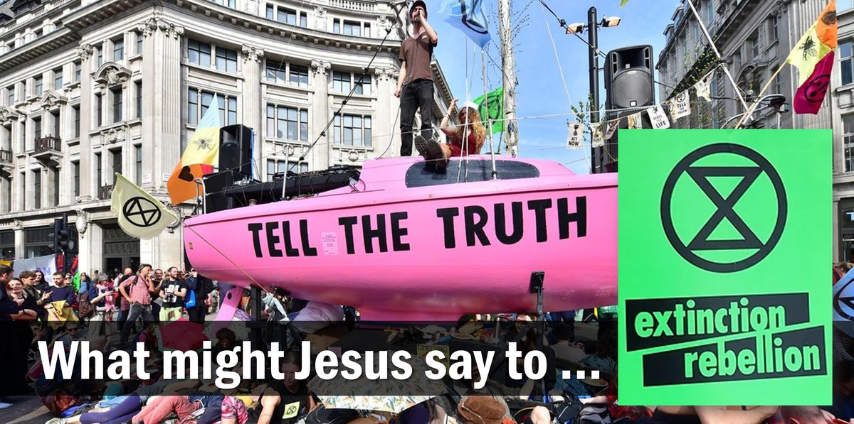 What Might Jesus Say To The Extinction Rebellion Protesters