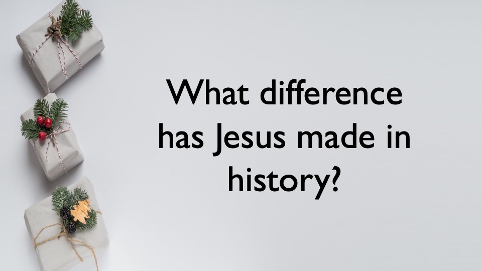 What Difference has Jesus made in History