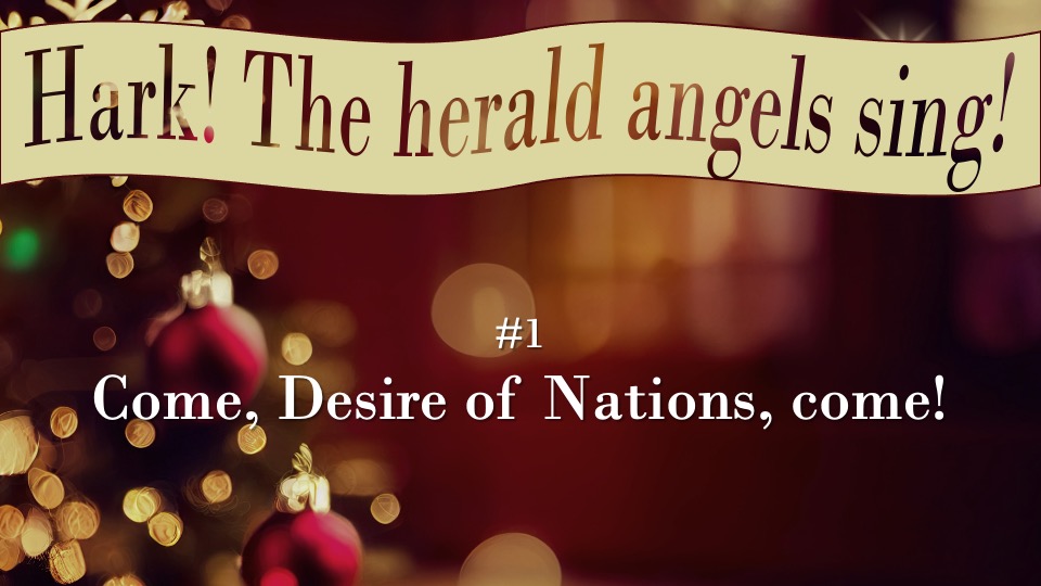 #1 Come, Desire of Nations, come